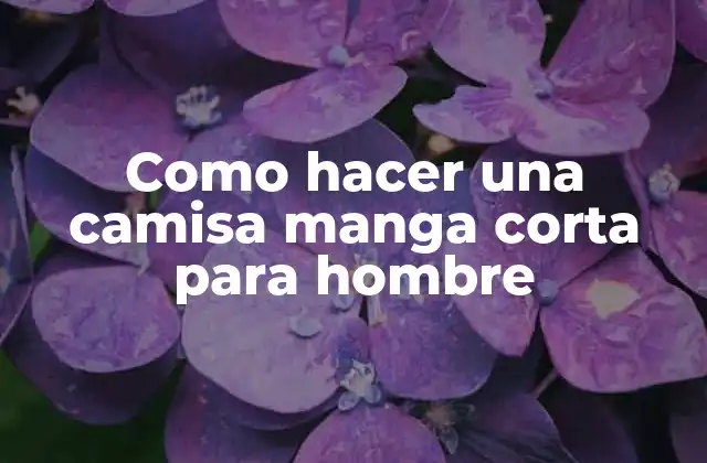 Como Hacer una Camisa Manga Corta para Hombre