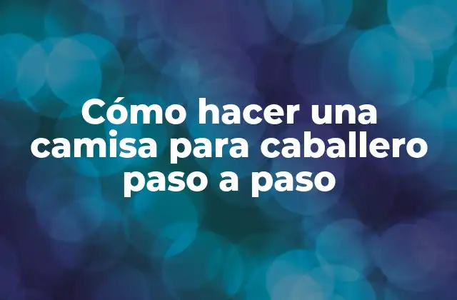 Cómo Hacer una Camisa para Caballero Paso a Paso