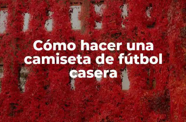 Cómo Hacer una Camiseta de Fútbol Casera