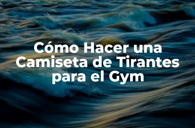 Cómo Hacer una Camiseta de Tirantes para el Gym