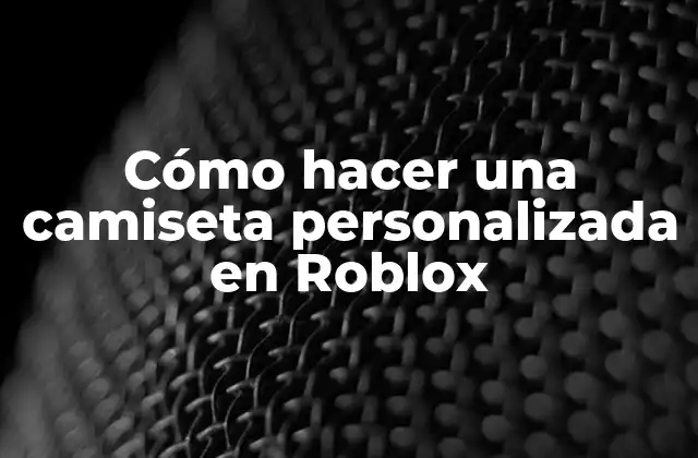 Cómo Hacer una Camiseta Personalizada en Roblox