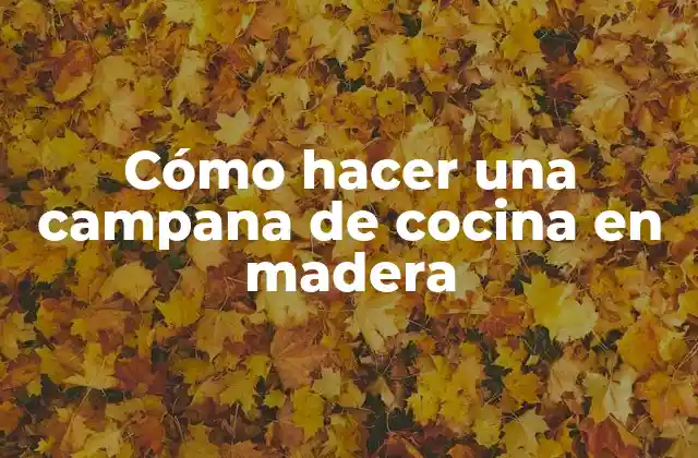Cómo Hacer una Campana de Cocina en Madera