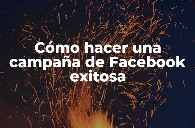 Cómo hacer una campaña de Facebook exitosa