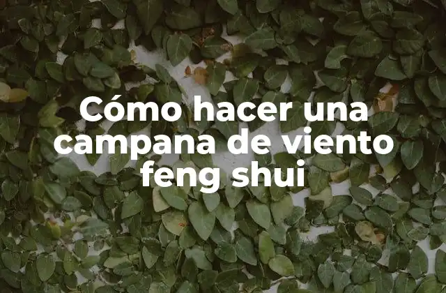 Cómo Hacer una Campana de Viento Feng Shui