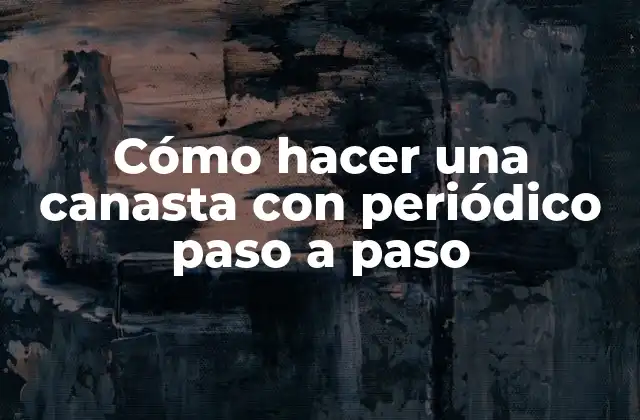 Cómo hacer una canasta con periódico