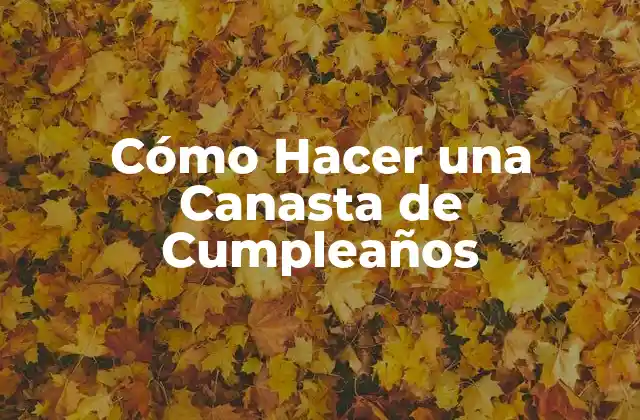Cómo Hacer una Canasta de Cumpleaños