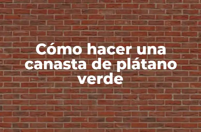 Cómo Hacer una Canasta de Plátano Verde