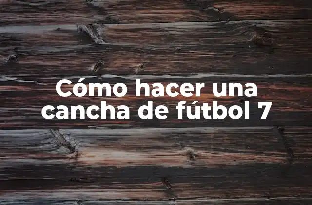Cómo Hacer una Cancha de Fútbol 7