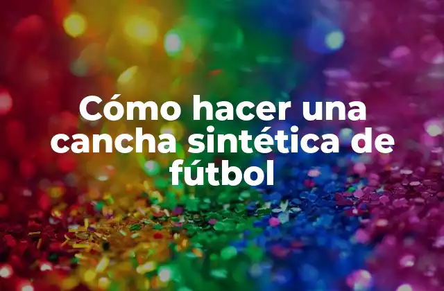 Cómo Hacer una Cancha Sintética de Fútbol