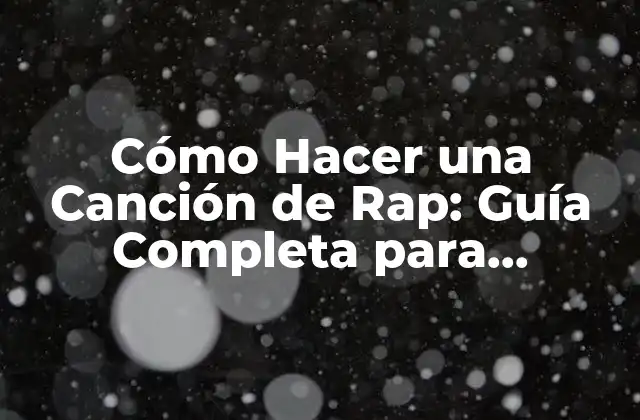 Cómo Hacer una Canción de Rap: Guía Completa para Principiantes