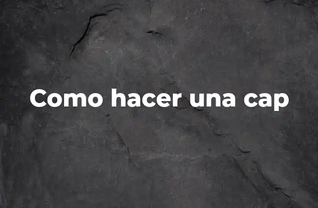 Qué es una cap y para qué sirve