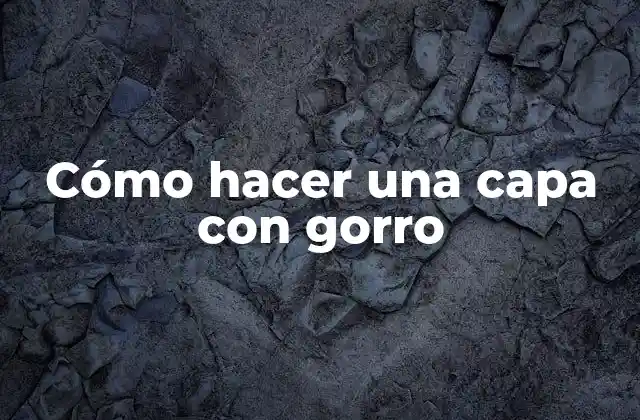 Cómo Hacer una Capa con Gorro