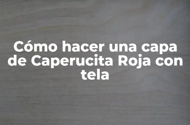 Cómo Hacer una Capa de Caperucita Roja con Tela