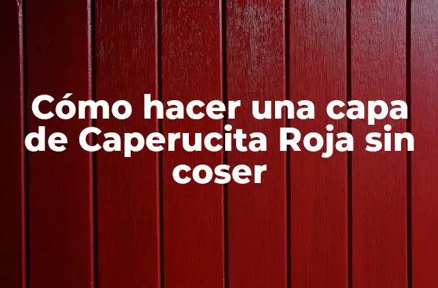 Cómo Hacer una Capa de Caperucita Roja sin Coser
