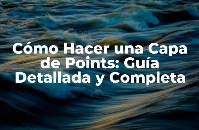 Cómo Hacer una Capa de Points: Guía Detallada y Completa