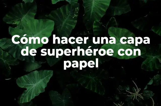 Cómo Hacer una Capa de Superhéroe con Papel