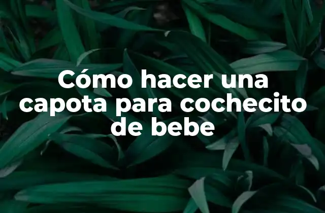 Cómo hacer una capota para cochecito de bebe