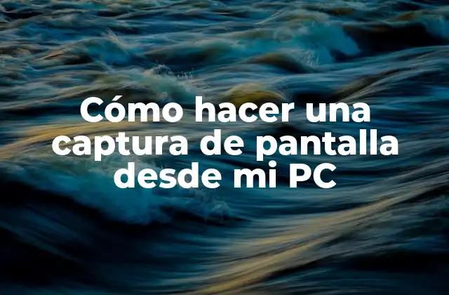 Cómo Hacer una Captura de Pantalla desde Mi Pc