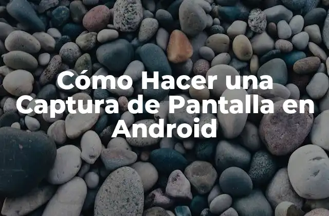 Cómo Hacer una Captura de Pantalla en Android 2 ¿Qué es la Captura de Pantalla en Android?