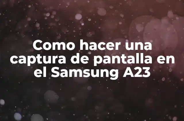 Como Hacer una Captura de Pantalla en el Samsung A23