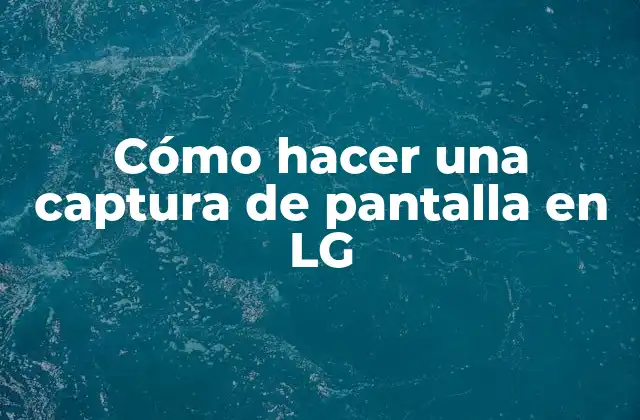 Cómo Hacer una Captura de Pantalla en Lg