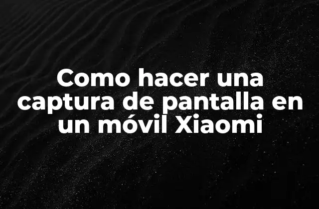 Como Hacer una Captura de Pantalla en un Móvil Xiaomi