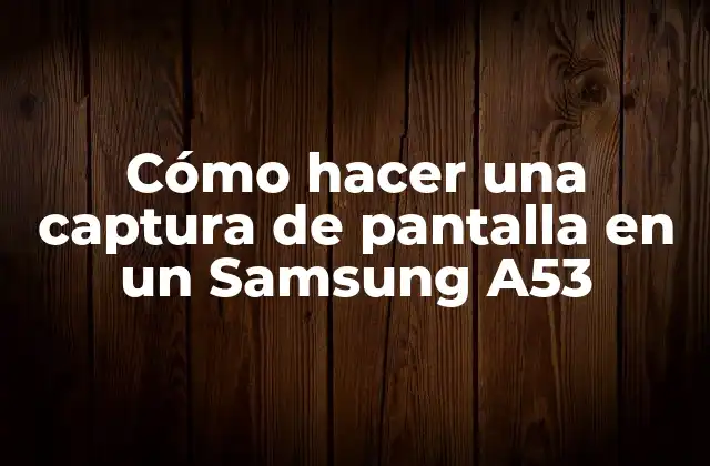 Cómo Hacer una Captura de Pantalla en un Samsung A53