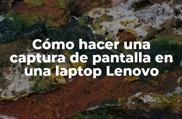 Cómo Hacer una Captura de Pantalla en una Laptop Lenovo