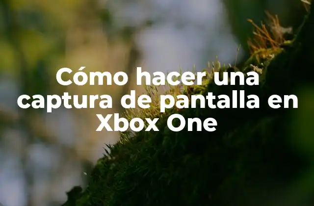 Cómo Hacer una Captura de Pantalla en Xbox One
