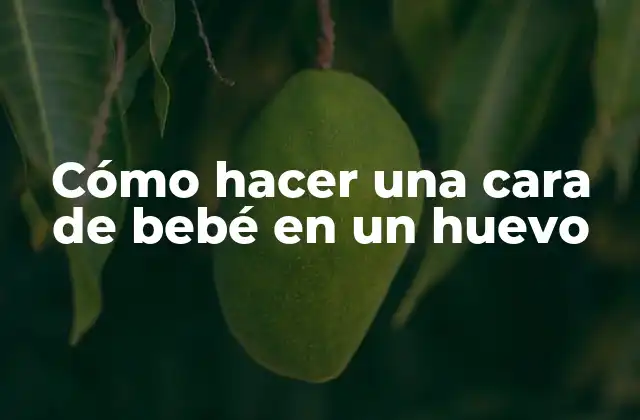 Cómo Hacer una Cara de Bebé en un Huevo