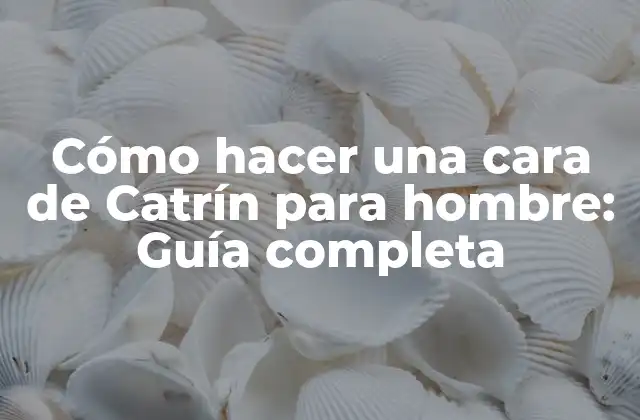 Cómo Hacer una Cara de Catrín para Hombre: Guía Completa