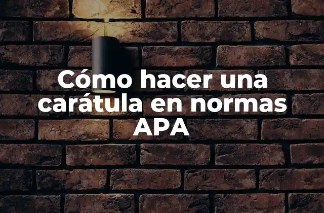 Cómo Hacer una Carátula en Normas Apa