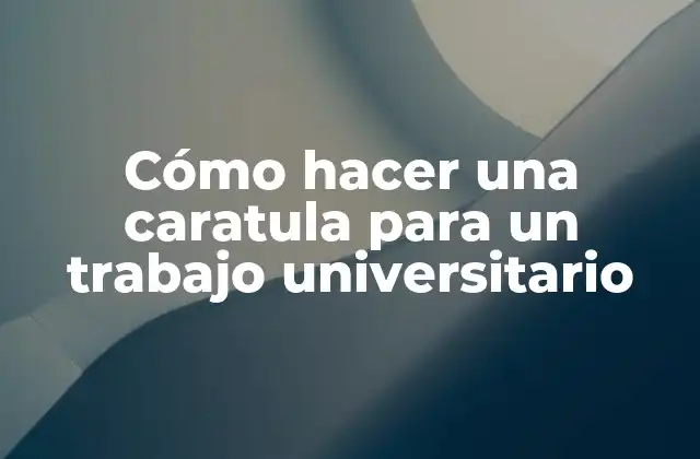 Cómo Hacer una Caratula para un Trabajo Universitario