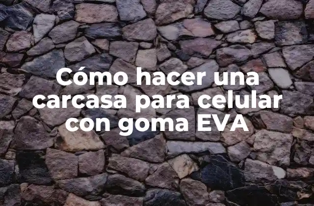 Cómo Hacer una Carcasa para Celular con Goma Eva