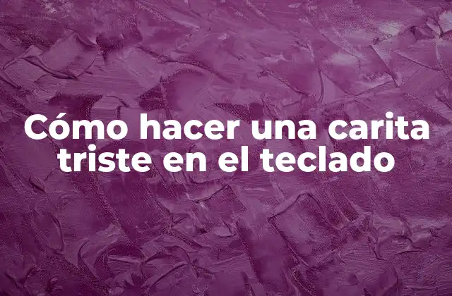 Cómo Hacer una Carita Triste en el Teclado