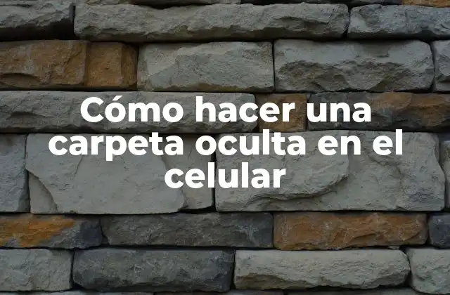 ¿Qué es una carpeta oculta en el celular?