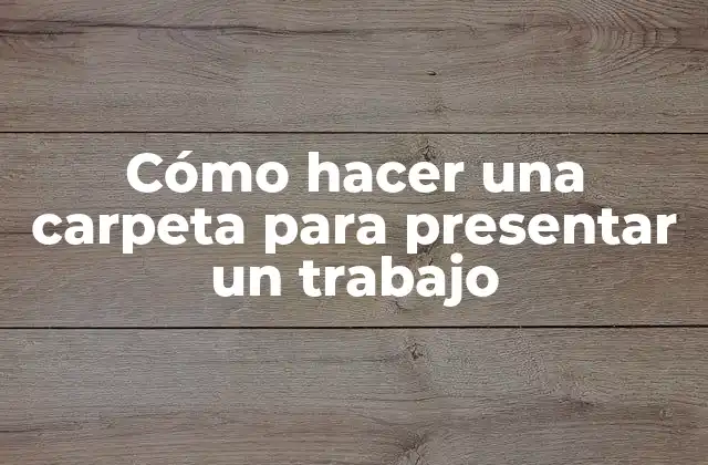 Cómo Hacer una Carpeta para Presentar un Trabajo
