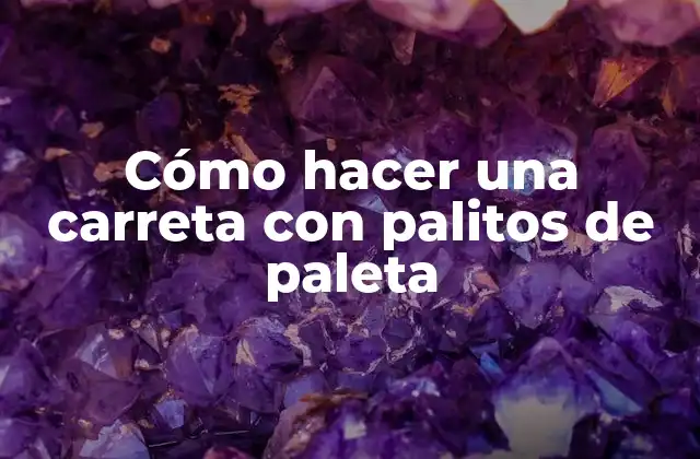 Cómo Hacer una Carreta con Palitos de Paleta