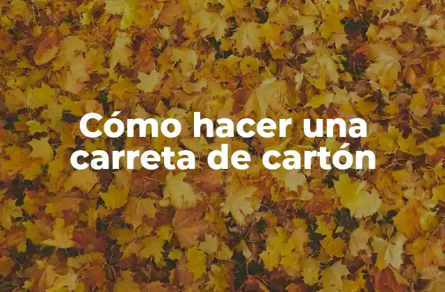 Cómo Hacer una Carreta de Cartón
