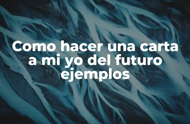 Como Hacer una Carta a Mi Yo Del Futuro Ejemplos