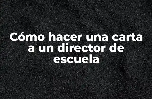 Cómo Hacer una Carta a un Director de Escuela