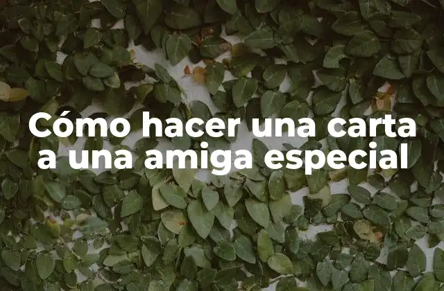 Cómo Hacer una Carta a una Amiga Especial