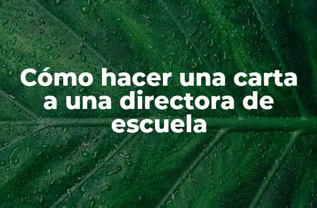 Cómo Hacer una Carta a una Directora de Escuela