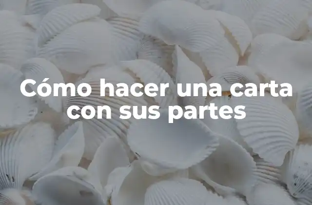 Cómo Hacer una Carta con Sus Partes