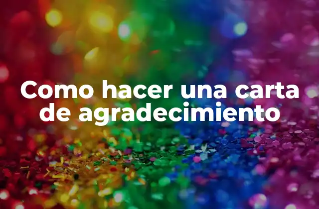 Como Hacer una Carta de Agradecimiento 2 ¿Qué es una carta de agradecimiento y para qué sirve?