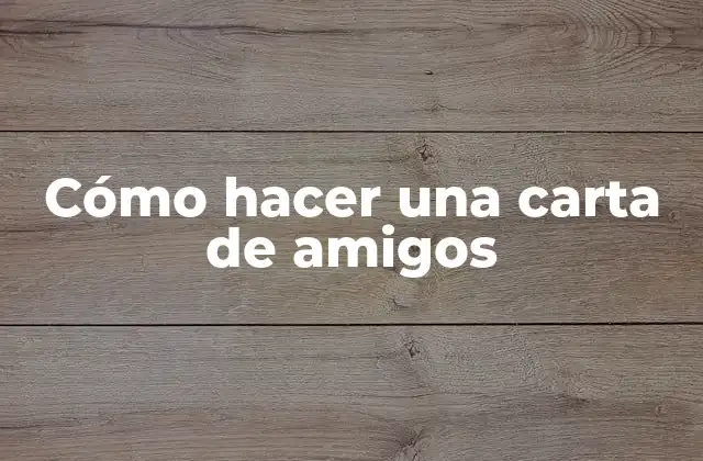 Cómo Hacer una Carta de Amigos