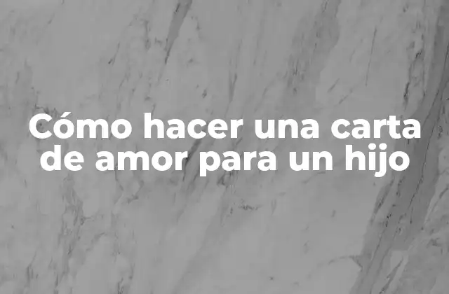 Cómo Hacer una Carta de Amor para un Hijo