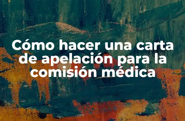 Cómo Hacer una Carta de Apelación para la Comisión Médica