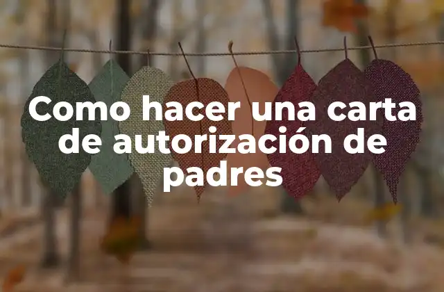 Como Hacer una Carta de Autorización de Padres