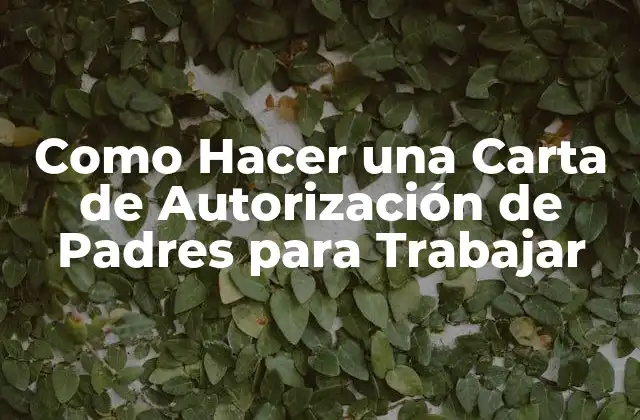 Como Hacer una Carta de Autorización de Padres para Trabajar